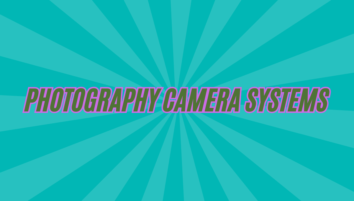 Photography Camera Systems